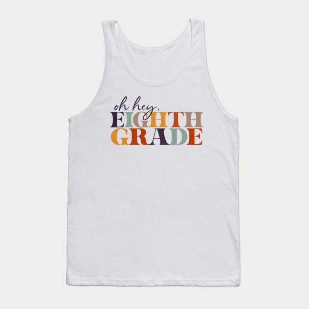 Oh Hey Eighth Grade Back to School For Teachers And Students Tank Top by torifd1rosie